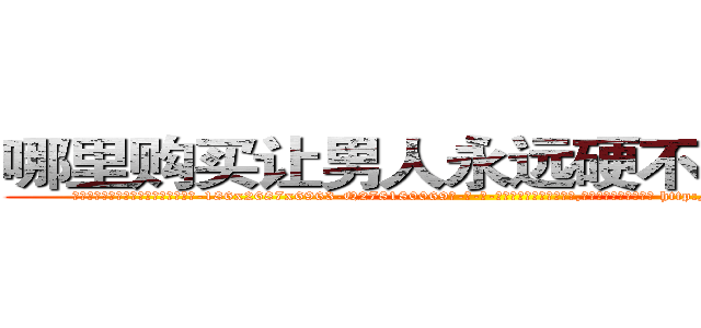 哪里购买让男人永远硬不起来的药 (哪里购买让男人永远硬不起来的药【电-186x2687x6963-Q278180069元-吉-药-业】我们做的是长期生意,靠的是老客户长期支持 http://sngk.net/bMxQEE
)