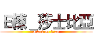 Ｅ棟＿莎士比亞 (attack on titan)