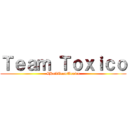 Ｔｅａｍ Ｔｏｘｉｃｏ (#HailTeamToxico)