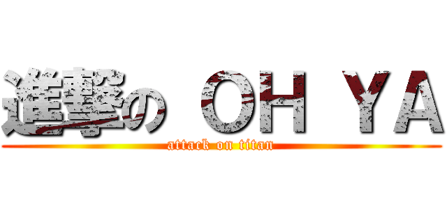進撃の ＯＨ ＹＡ (attack on titan)