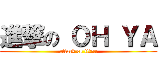 進撃の ＯＨ ＹＡ (attack on titan)