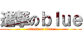 進撃のｂｌｕｅ (attack on titan)