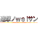 進撃ノｗｅｉサン (Weiwei to provide)