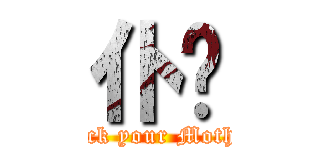 仆你 (Fuck your Mother)