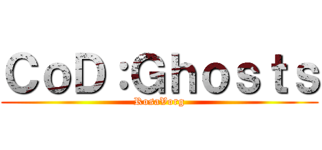 ＣｏＤ：Ｇｈｏｓｔｓ (RosaVorg)