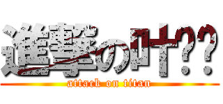 進撃の叶玮华 (attack on titan)