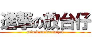 進撃の放台仔 (attack on bantaizai)