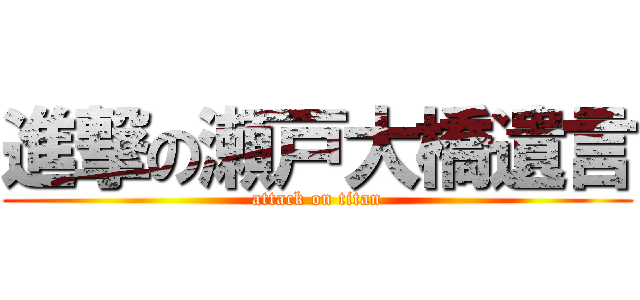 進撃の瀬戸大橋遺言 (attack on titan)