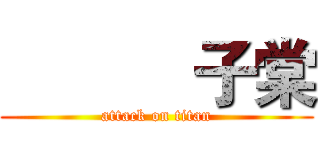            子棠 (attack on titan)