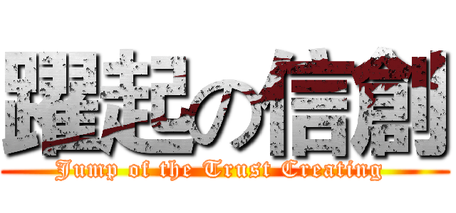 躍起の信創 (Jump of the Trust Creating )