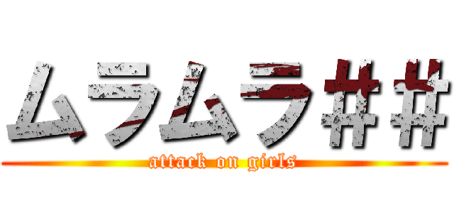 ムラムラ＃＃ (attack on girls)