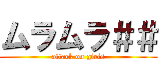 ムラムラ＃＃ (attack on girls)