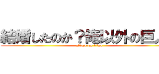 結婚したのか？俺以外の巨人と (attack on titan)