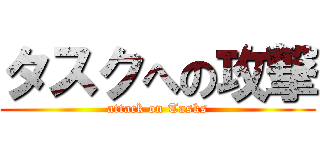 タスクへの攻撃 (attack on Tasks)