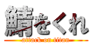 鯖をくれ (attack on titan)