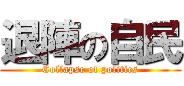 退陣の自民 (Collapse of politics)