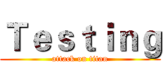 Ｔｅｓｔｉｎｇ (attack on titan)