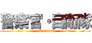 警察官・自衛隊 (police　man)