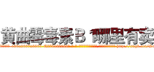 黄曲霉毒素Ｂ１哪里有卖 (黄曲霉毒素B1哪里有卖【电-186x2687x6963-Q278180069元-吉-药-业】我们做的是长期生意,靠的是老客户长期支持 http://sngk.net/SrkBWJ
)
