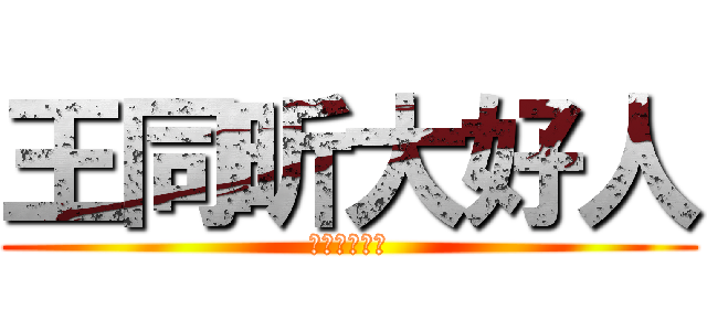 王同昕大好人 (你们说对不对)