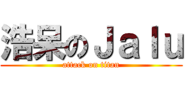 浩呆のＪａｌｕ (attack on titan)