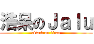 浩呆のＪａｌｕ (attack on titan)