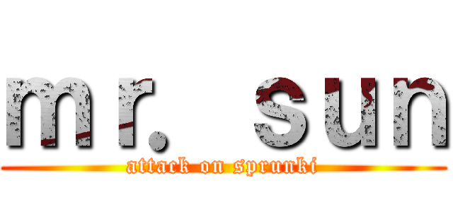 ｍｒ．ｓｕｎ (attack on sprunki)