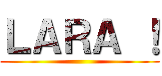 ＬＡＲＡ ！ ()