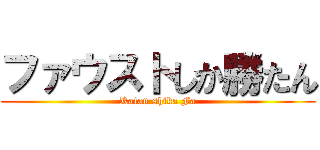 ファウストしか勝たん (Katan shika Fa)