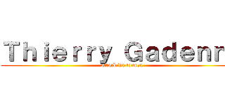 Ｔｈｉｅｒｒｙ Ｇａｄｅｎｎｅ (attack du tonton)