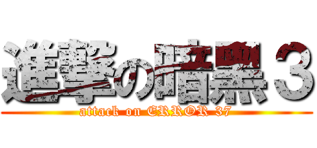 進撃の暗黑３ (attack on ERROR 37)