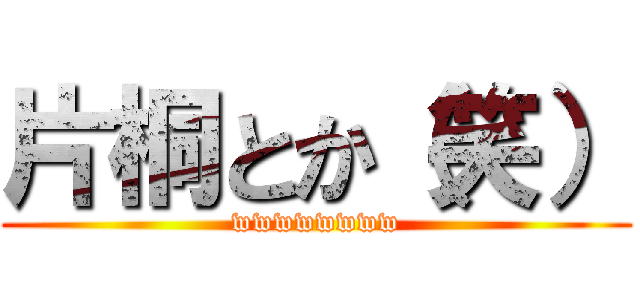 片桐とか（笑） (wwwwwwww)