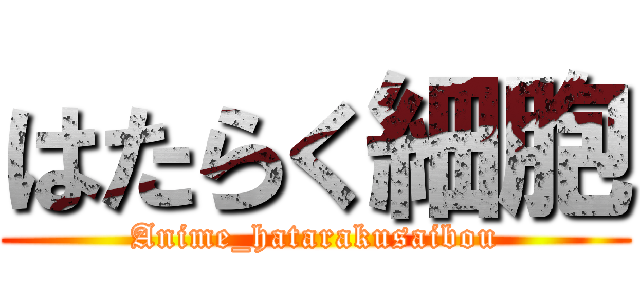 はたらく細胞 (Anime_hatarakusaibou)