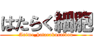 はたらく細胞 (Anime_hatarakusaibou)