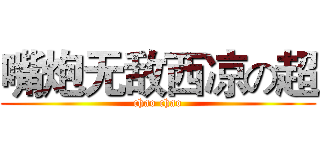 嘴炮无敌西凉の超 (chao chao)