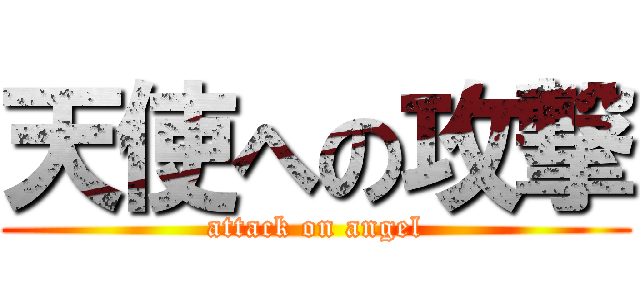 天使への攻撃 (attack on angel)