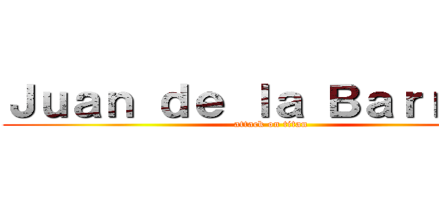 Ｊｕａｎ ｄｅ ｌａ Ｂａｒｒｅｒａ (attack on titan)