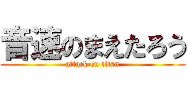 音速のまえたろう (attack on titan)