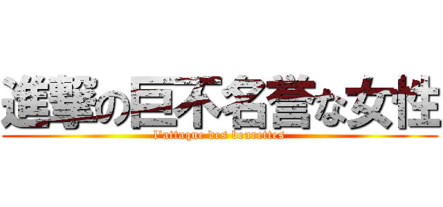 進撃の巨不名誉な女性 (l'attaque des beurettes)