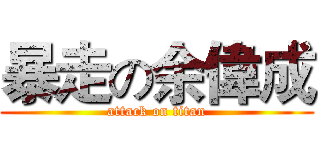 暴走の余偉成 (attack on titan)