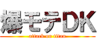 爆モテＤＫ (attack on titan)