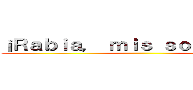 ¡Ｒａｂｉａ， ｍｉｓ ｓｏｌｄａｄｏｓ！ ()