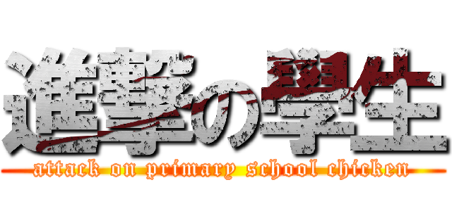 進撃の學生 (attack on primary school chicken)