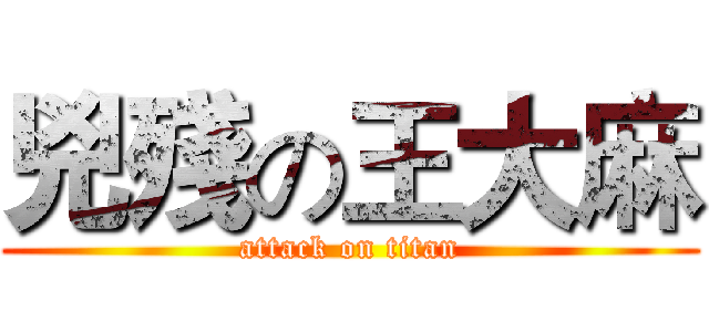 兇殘の王大麻 (attack on titan)