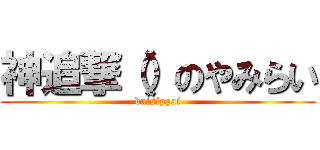 神追撃（）のやみらい (daisippai)