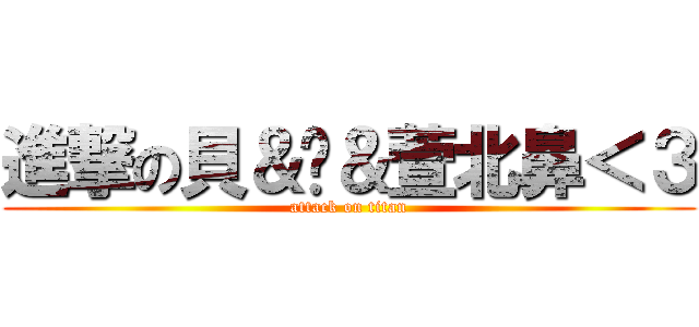 進撃の貝＆婕＆萱北鼻＜３ (attack on titan)