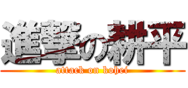 進撃の耕平 (attack on kohei)