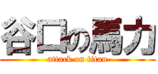 谷口の馬力 (attack on titan)