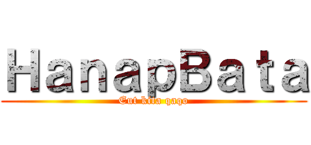 ＨａｎａｐＢａｔａ (Eut kita qaqo)