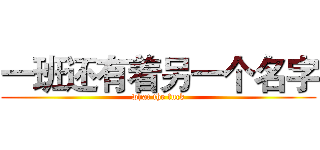 一班还有着另一个名字 (what the fuck)